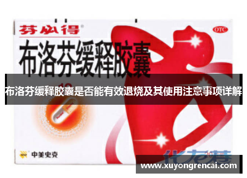 布洛芬缓释胶囊是否能有效退烧及其使用注意事项详解